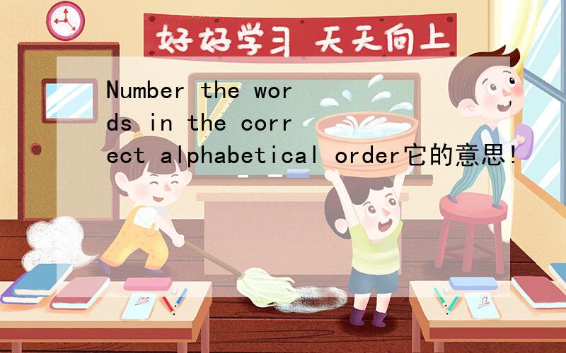 Number the words in the correct alphabetical order它的意思!