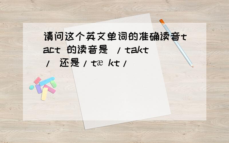 请问这个英文单词的准确读音tact 的读音是 /takt/ 还是/tæ kt/