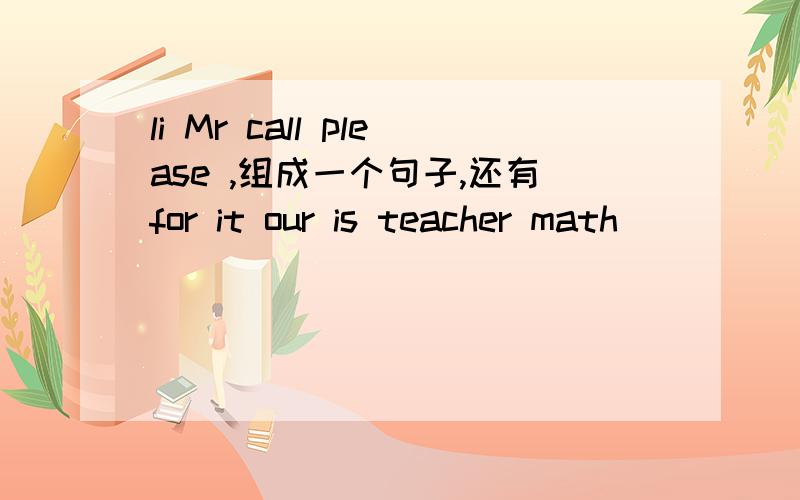 li Mr call please ,组成一个句子,还有for it our is teacher math