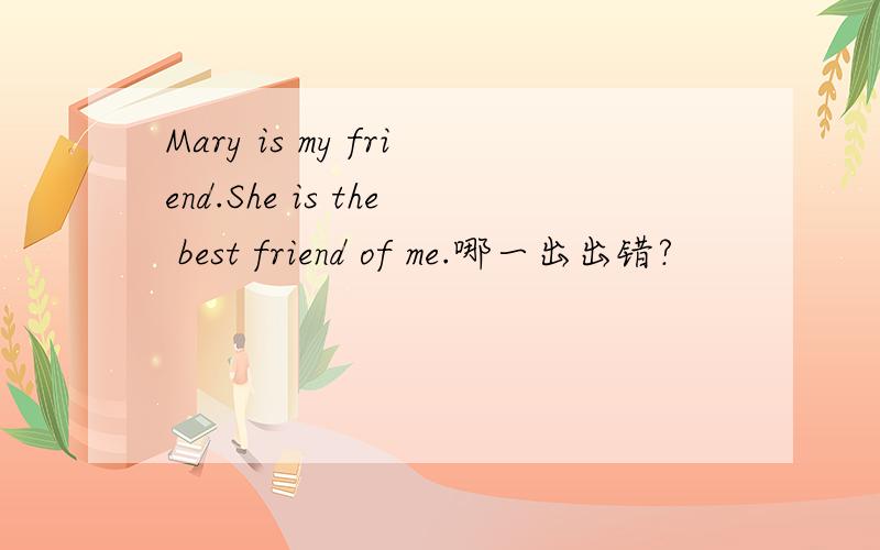 Mary is my friend.She is the best friend of me.哪一出出错?