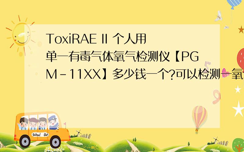 ToxiRAE II 个人用单一有毒气体氧气检测仪【PGM-11XX】多少钱一个?可以检测一氧化碳和二氧化碳吗?