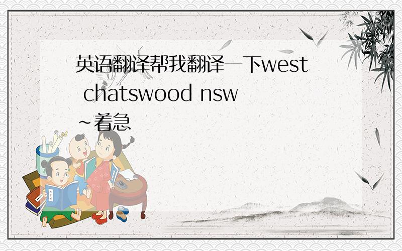 英语翻译帮我翻译一下west chatswood nsw~着急