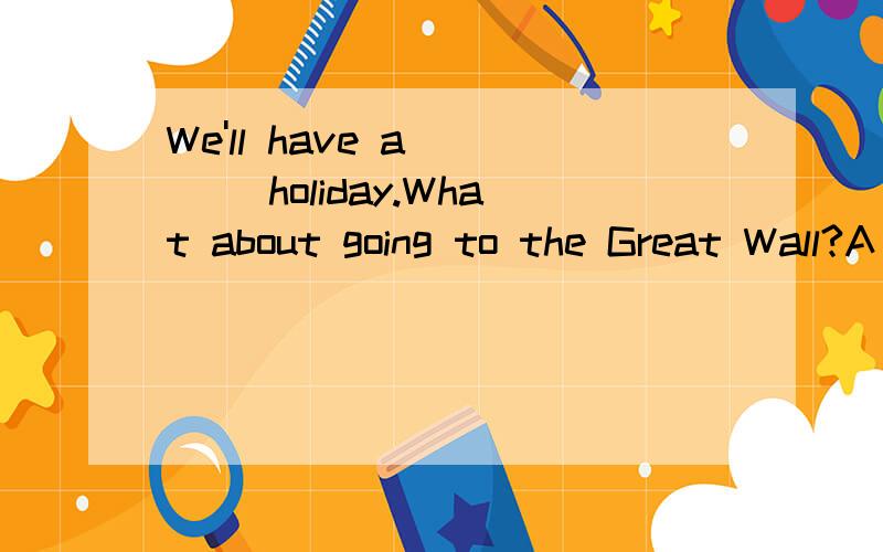 We'll have a ___ holiday.What about going to the Great Wall?A three daysB three-dayC three-daysD three-days'