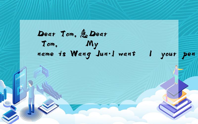 Dear Tom,急Dear Tom,      My name is Wang Jun.I want   1  your pen pal.I   2   in Beijing,China.I think Canada is a very beautiful country.      I'm 14 years old.   3   my birthday is in   4   ,the second month of a year.I can   5   a little English