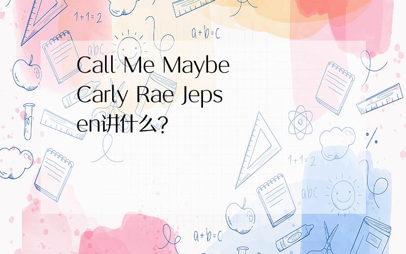 Call Me Maybe Carly Rae Jepsen讲什么?