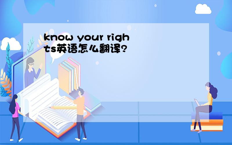 know your rights英语怎么翻译?