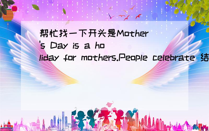 帮忙找一下开头是Mother's Day is a holiday for mothers.People celebrate 结尾是“Love is invaluable”的英语文章,一定要找全,