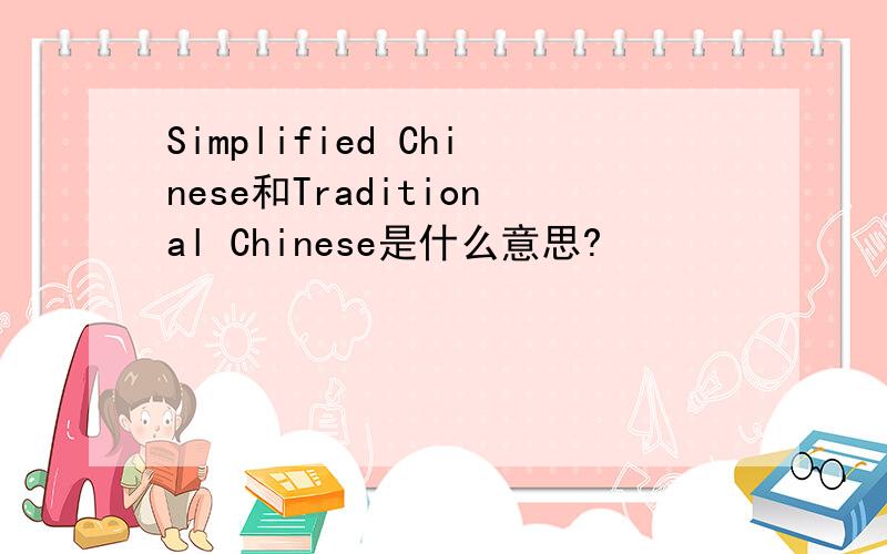 Simplified Chinese和Traditional Chinese是什么意思?
