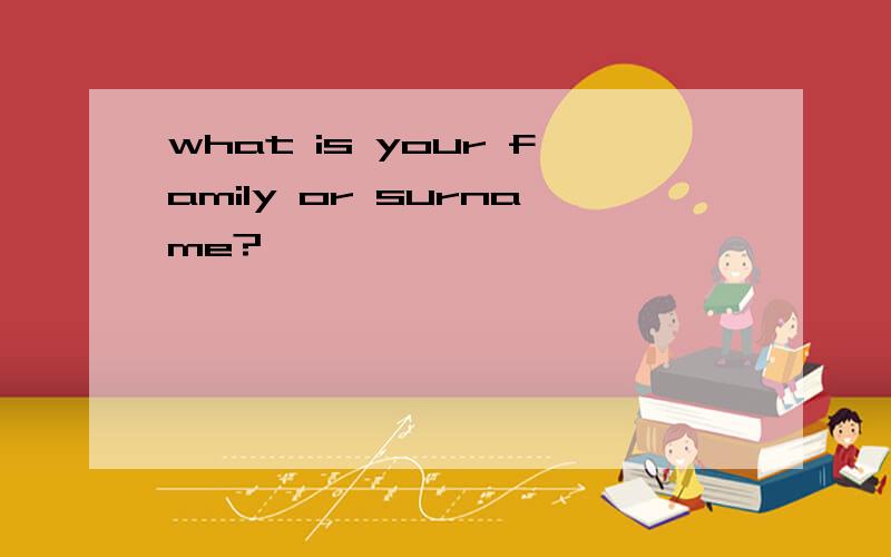 what is your family or surname?