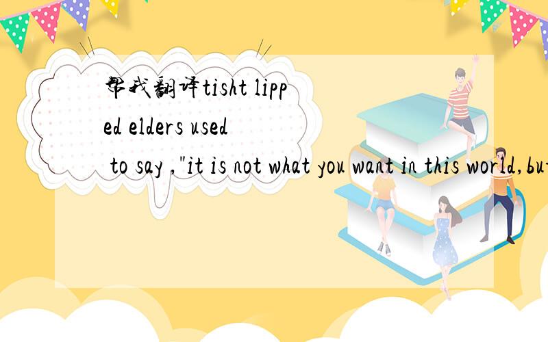 帮我翻译tisht lipped elders used to say ,