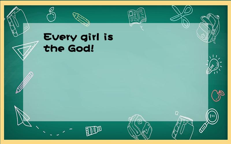 Every girl is the God!