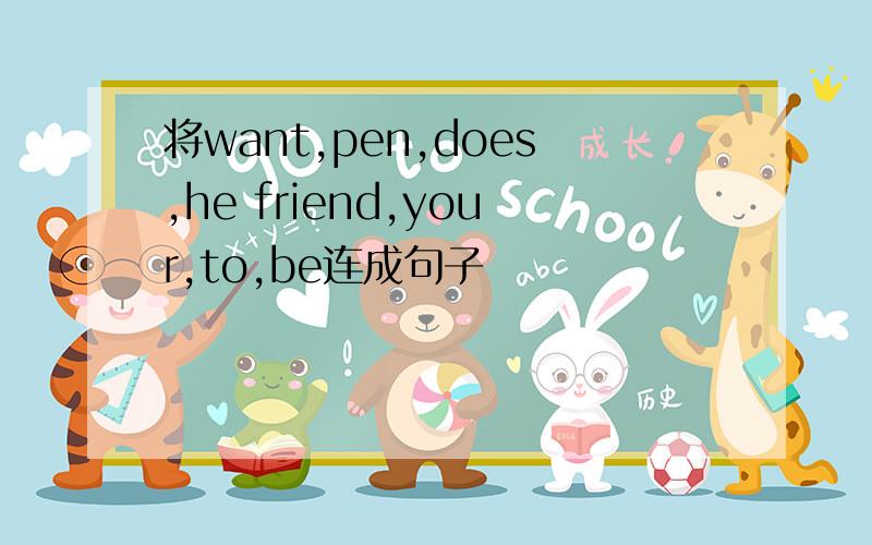 将want,pen,does,he friend,your,to,be连成句子