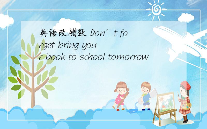 英语改错题 Don’t forget bring your book to school tomorrow