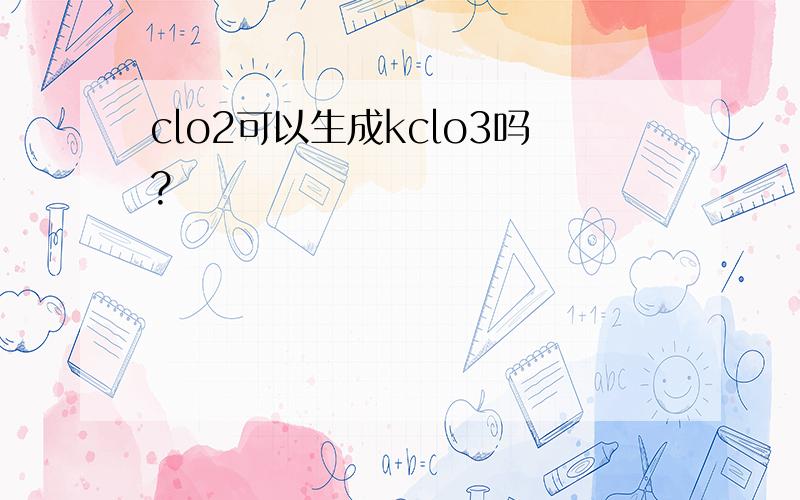 clo2可以生成kclo3吗?