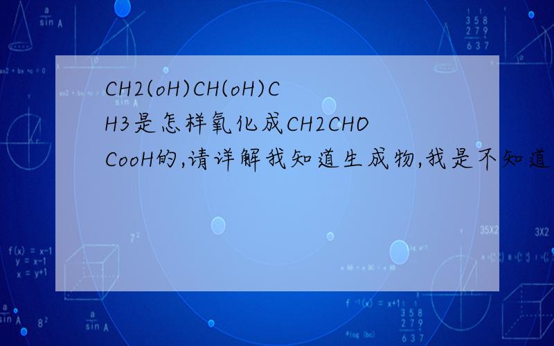 CH2(oH)CH(oH)CH3是怎样氧化成CH2CHOCooH的,请详解我知道生成物,我是不知道怎样得到