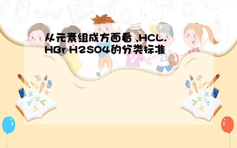 从元素组成方面看 ,HCL.HBr H2SO4的分类标准