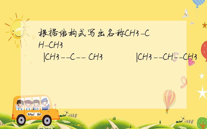 根据结构式写出名称CH3-CH-CH3          |CH3--C-- CH3          |CH3--CH--CH3                    请问这个结构式里序号怎么标?麻烦给出详细过程谢谢~