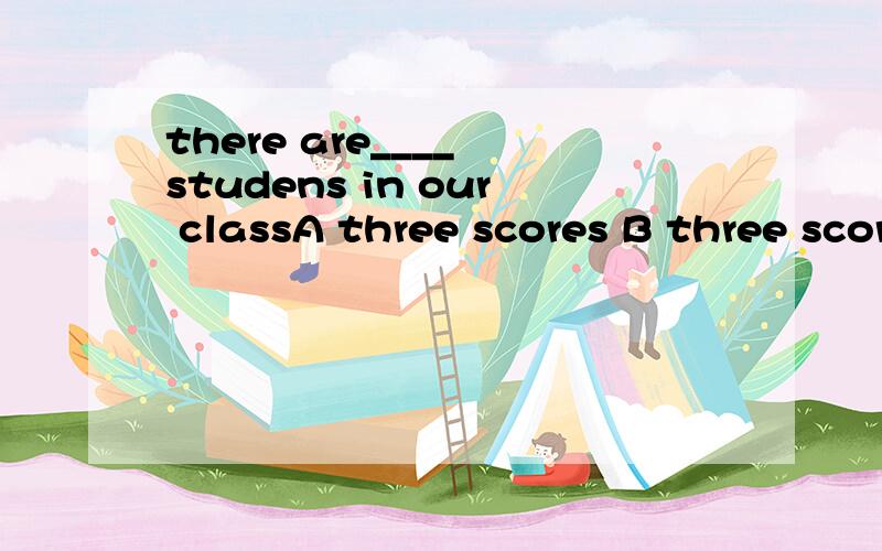 there are____ studens in our classA three scores B three score C three scores of D three score of