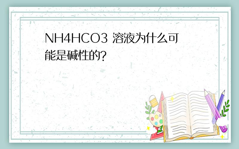 NH4HCO3 溶液为什么可能是碱性的?