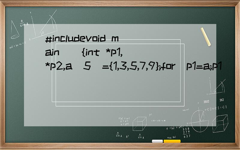 #includevoid main(){int *p1,*p2,a[5]={1,3,5,7,9};for(p1=a;p1
