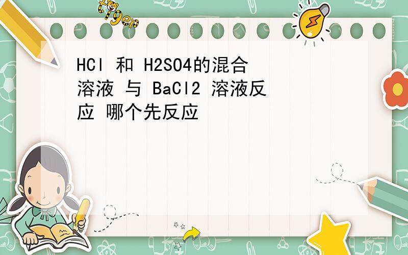 HCl 和 H2SO4的混合溶液 与 BaCl2 溶液反应 哪个先反应
