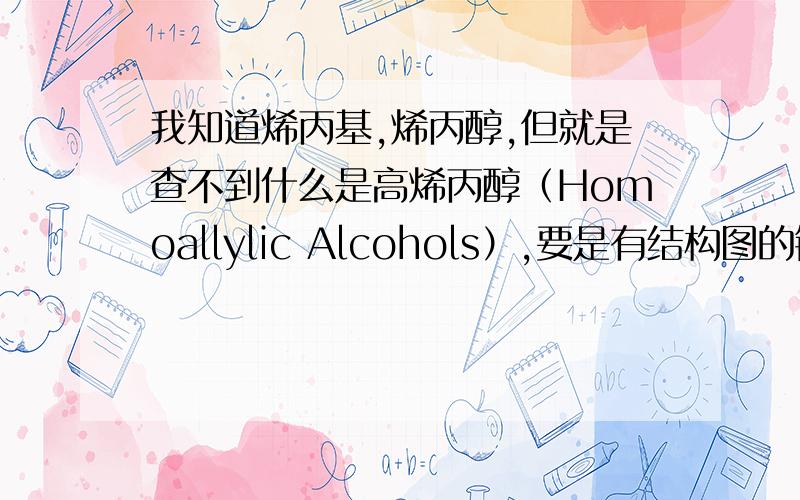 我知道烯丙基,烯丙醇,但就是查不到什么是高烯丙醇（Homoallylic Alcohols）,要是有结构图的链接就更好啦,呵呵