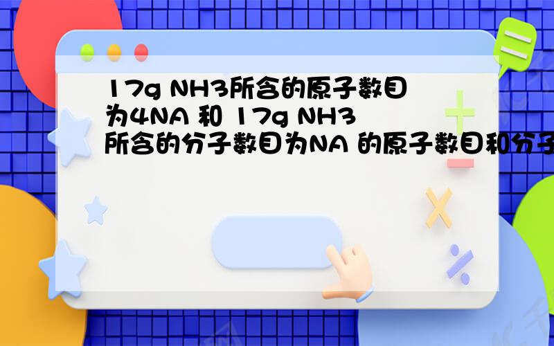 17g NH3所含的原子数目为4NA 和 17g NH3所含的分子数目为NA 的原子数目和分子数目的区别