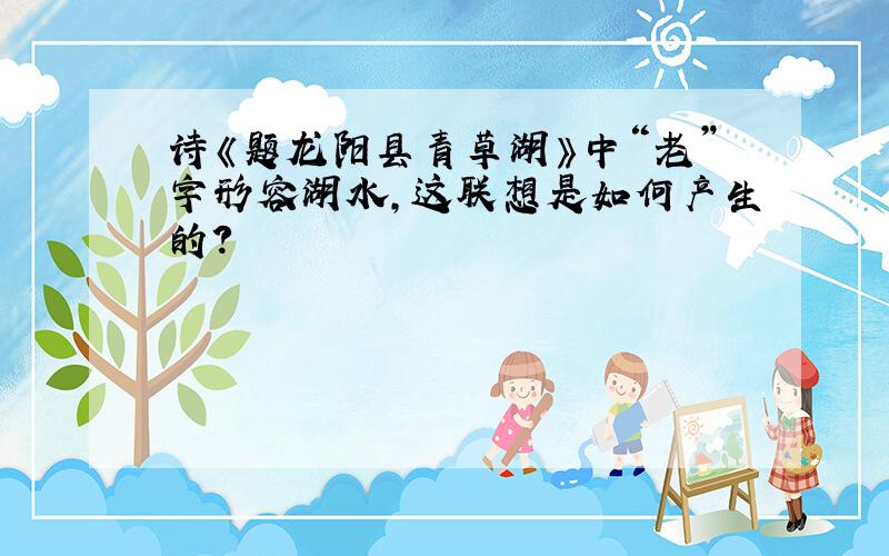 诗《题龙阳县青草湖》中“老”字形容湖水,这联想是如何产生的?