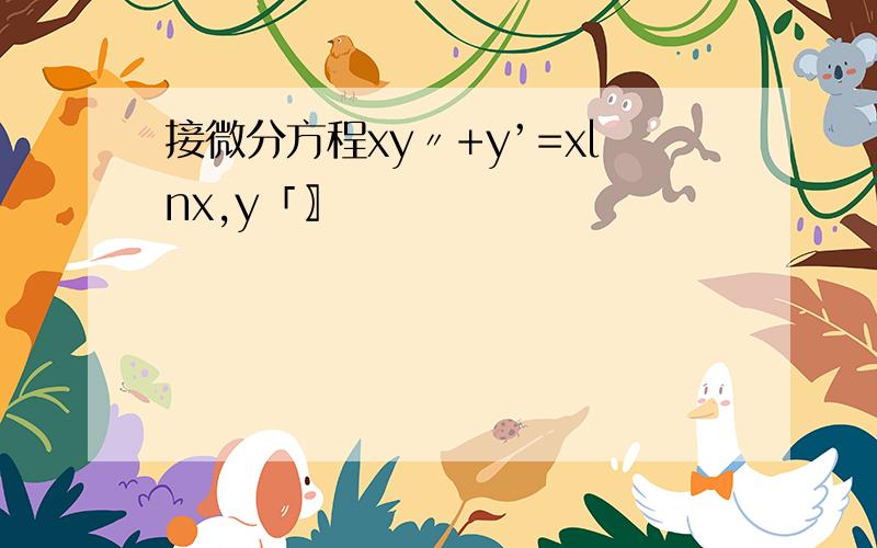 接微分方程xy〃+y’=xlnx,y「〗
