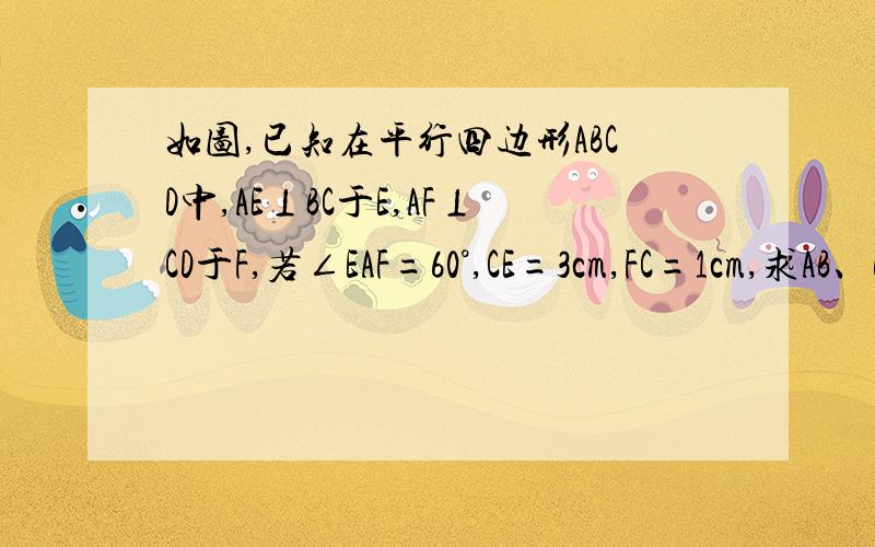 如图,已知在平行四边形ABCD中,AE⊥BC于E,AF⊥CD于F,若∠EAF=60°,CE=3cm,FC=1cm,求AB、BC的长及ABCD面积.