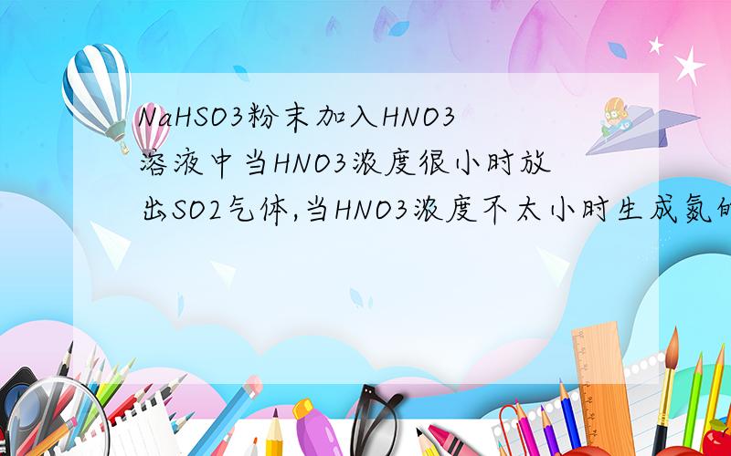 NaHSO3粉末加入HNO3溶液中当HNO3浓度很小时放出SO2气体,当HNO3浓度不太小时生成氮的氧化物.为什么?两个方程式分别是什么?