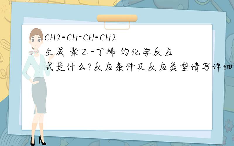 CH2=CH-CH=CH2 生成 聚乙-丁烯 的化学反应式是什么?反应条件及反应类型请写详细,