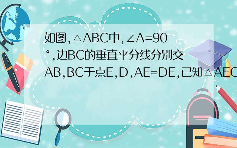如图,△ABC中,∠A=90°,边BC的垂直平分线分别交AB,BC于点E,D,AE=DE,已知△AEC的周长是24,△BEC的周长是36,求DE的长