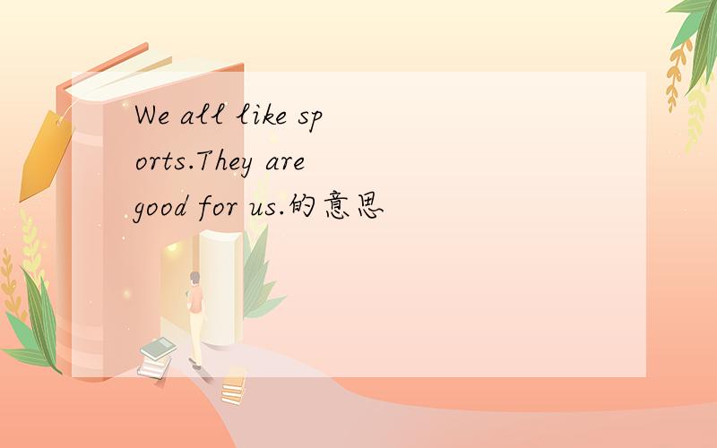 We all like sports.They are good for us.的意思
