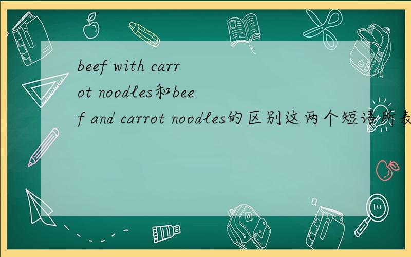 beef with carrot noodles和beef and carrot noodles的区别这两个短语所表达的意思相同吗