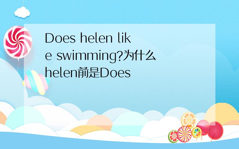 Does helen like swimming?为什么helen前是Does