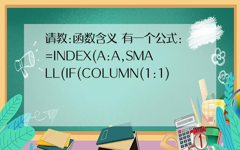 请教:函数含义 有一个公式:=INDEX(A:A,SMALL(IF(COLUMN(1:1)