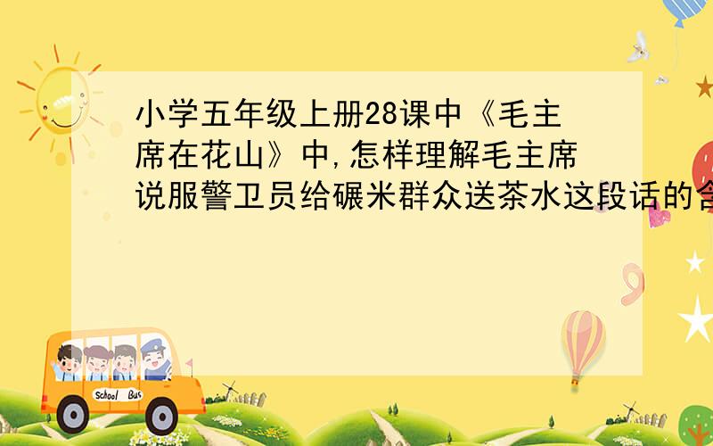 小学五年级上册28课中《毛主席在花山》中,怎样理解毛主席说服警卫员给碾米群众送茶水这段话的含义?