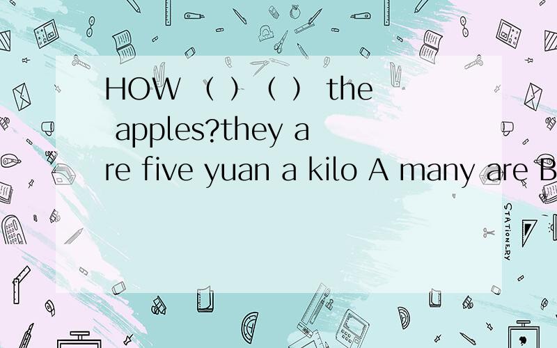 HOW （ ）（ ） the apples?they are five yuan a kilo A many are B much are 为什么我们老师说选B?