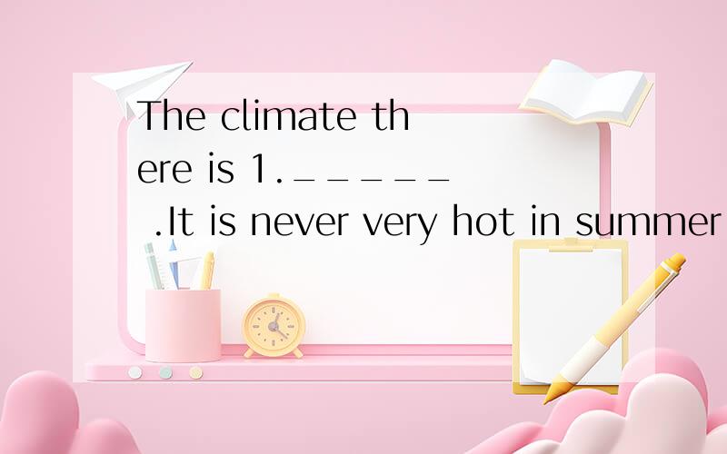 The climate there is 1._____ .It is never very hot in summer 2.____ very cold in winter1.A.comfortable B.popular C.rough D.boring2.A.and B.or C.so D.but