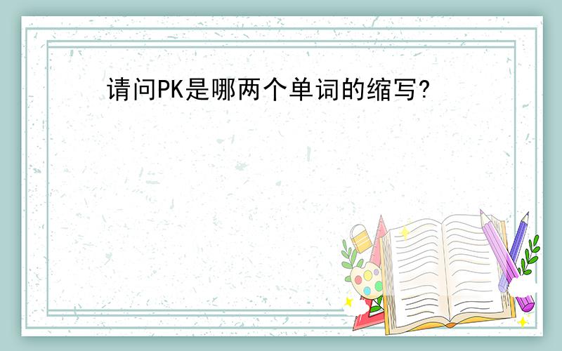 请问PK是哪两个单词的缩写?