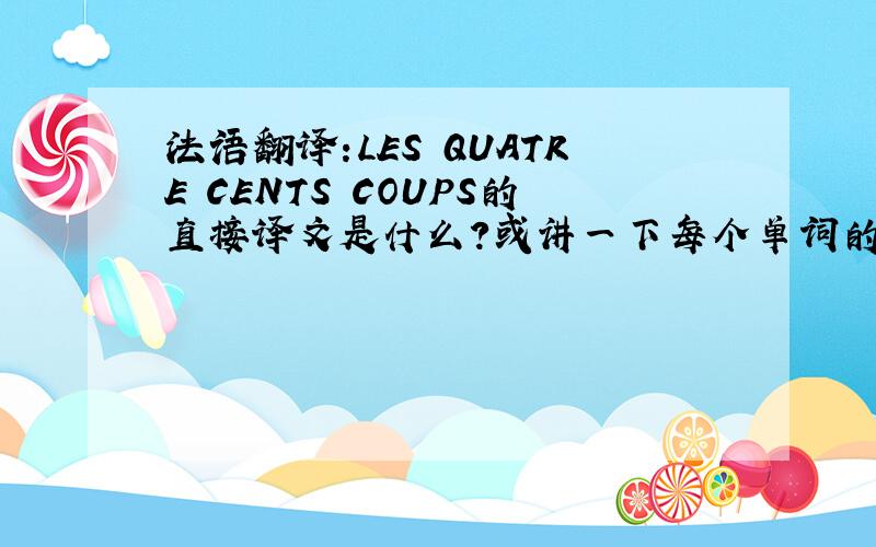 法语翻译:LES QUATRE CENTS COUPS的直接译文是什么?或讲一下每个单词的含义