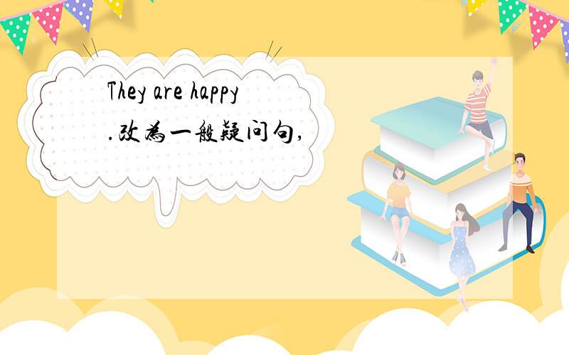 They are happy.改为一般疑问句,