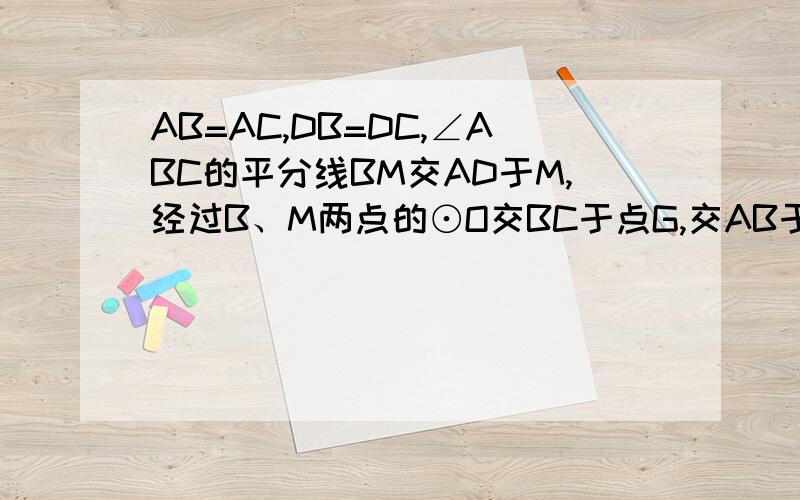 AB=AC,DB=DC,∠ABC的平分线BM交AD于M,经过B、M两点的⊙O交BC于点G,交AB于点F,FB恰为⊙O的直径,求证：(1)AD是∠BAC的平分线(2) AD是⊙O的切线