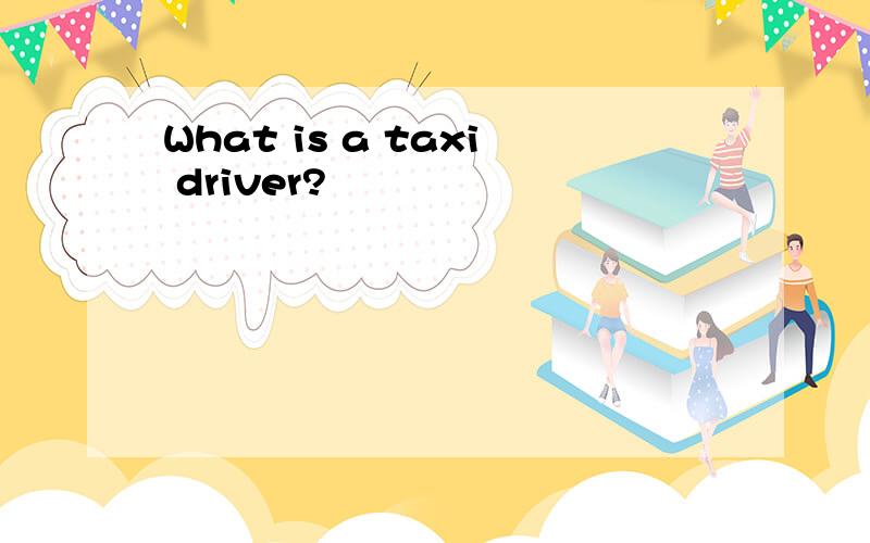 What is a taxi driver?