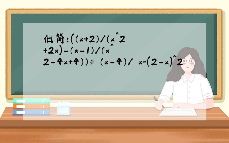 化简:(（x+2）/（x^2+2x)-（x-1）/（x^2-4x+4））÷ （x-4）/ x*(2-x)^2