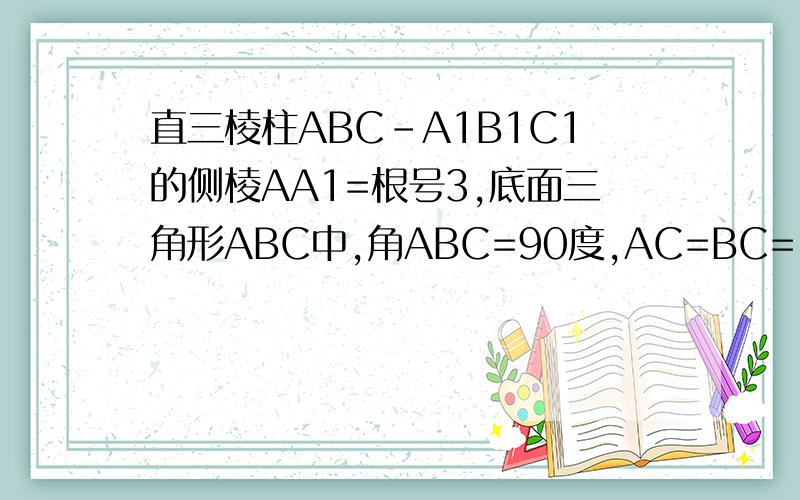 直三棱柱ABC-A1B1C1的侧棱AA1=根号3,底面三角形ABC中,角ABC=90度,AC=BC=1 求点B1到平面A1BC的距离?...直三棱柱ABC-A1B1C1的侧棱AA1=根号3,底面三角形ABC中,角ABC=90度,AC=BC=1求点B1到平面A1BC的距离?求AB与平面