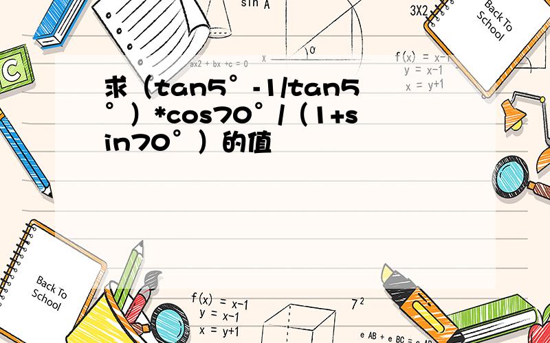 求（tan5°-1/tan5°）*cos70°/（1+sin70°）的值