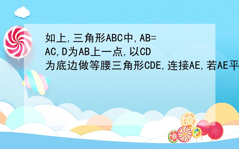 如上,三角形ABC中,AB=AC,D为AB上一点,以CD为底边做等腰三角形CDE,连接AE,若AE平行于BC,求证：ABC与CDE相似.