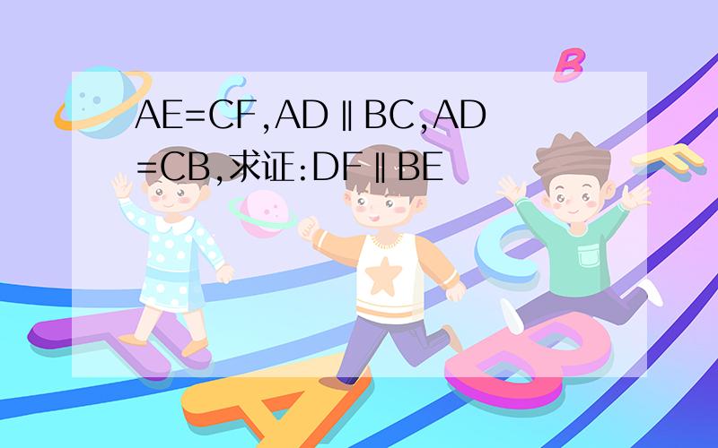 AE=CF,AD‖BC,AD=CB,求证:DF‖BE